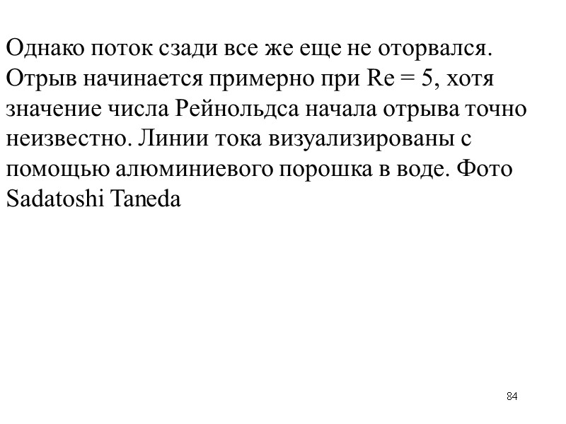84 Однако поток сзади все же еще не оторвался. Отрыв начинается примерно при Re 84 Однако поток сзади все же еще не оторвался. Отрыв начинается примерно при Re